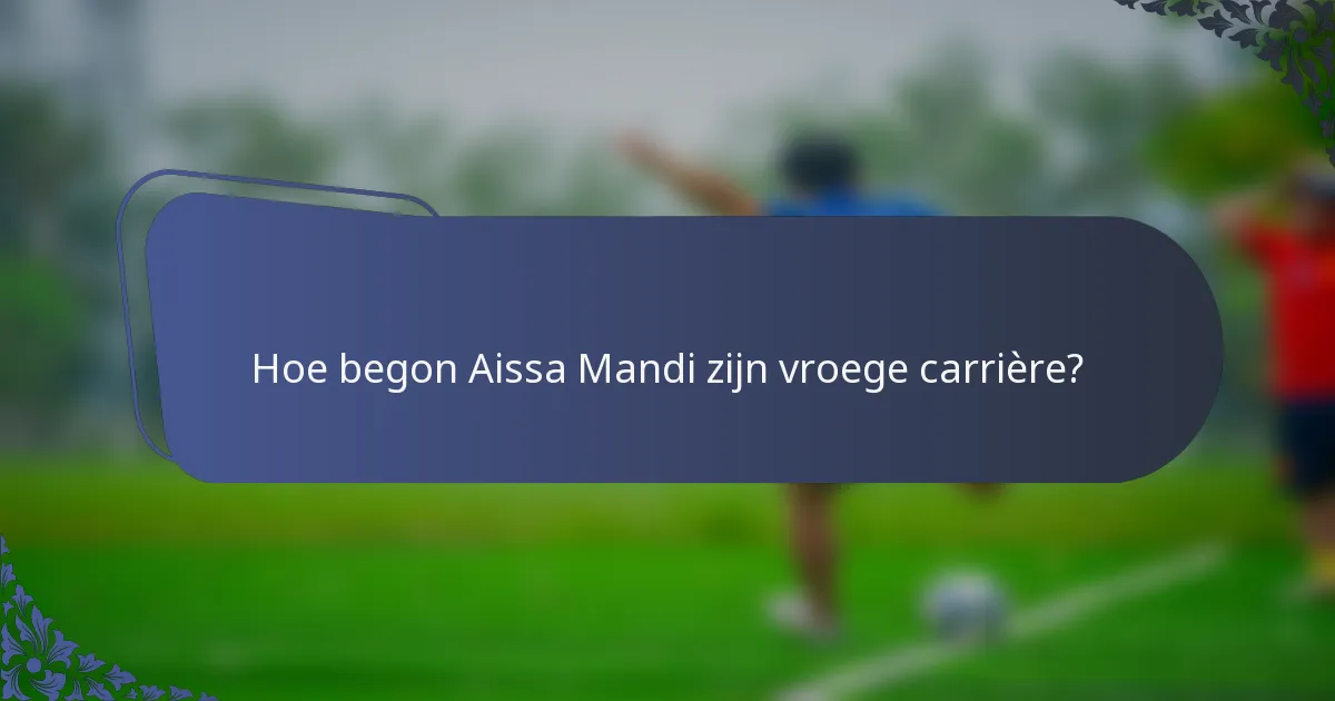 Hoe begon Aissa Mandi zijn vroege carrière?