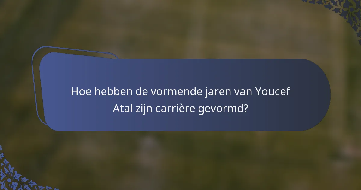 Hoe hebben de vormende jaren van Youcef Atal zijn carrière gevormd?