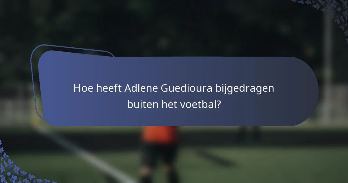 Hoe heeft Adlene Guedioura bijgedragen buiten het voetbal?