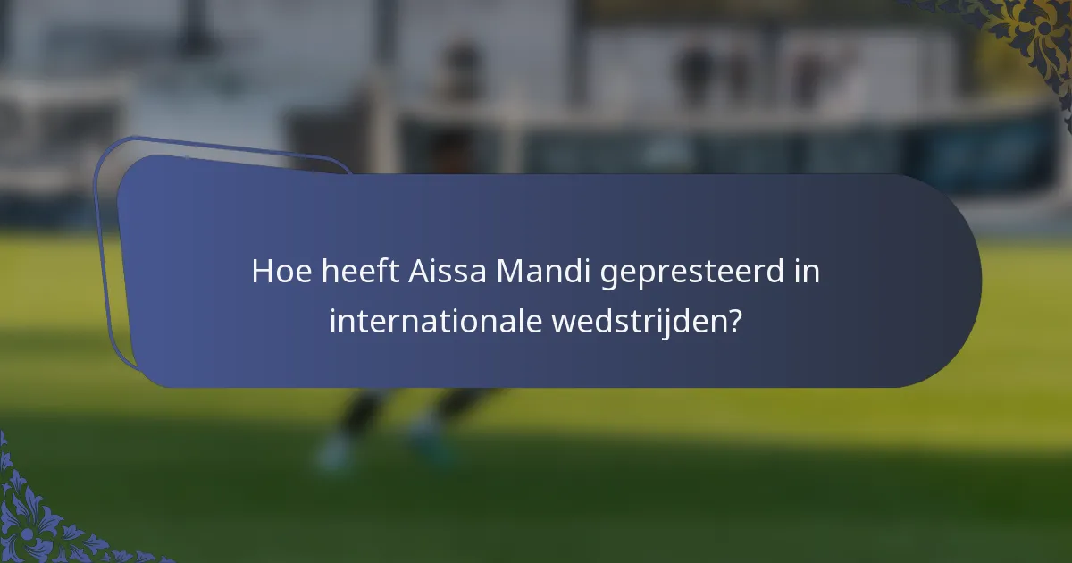 Hoe heeft Aissa Mandi gepresteerd in internationale wedstrijden?