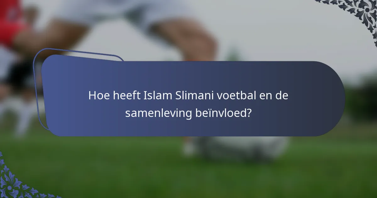 Hoe heeft Islam Slimani voetbal en de samenleving beïnvloed?