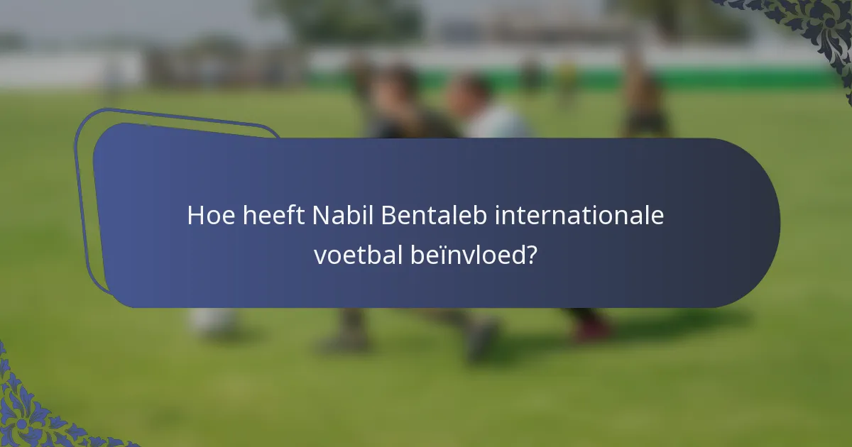 Hoe heeft Nabil Bentaleb internationale voetbal beïnvloed?