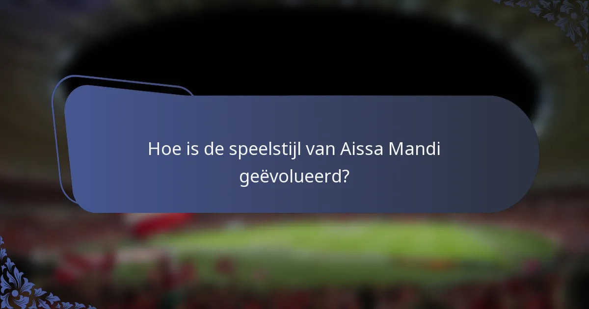 Hoe is de speelstijl van Aissa Mandi geëvolueerd?