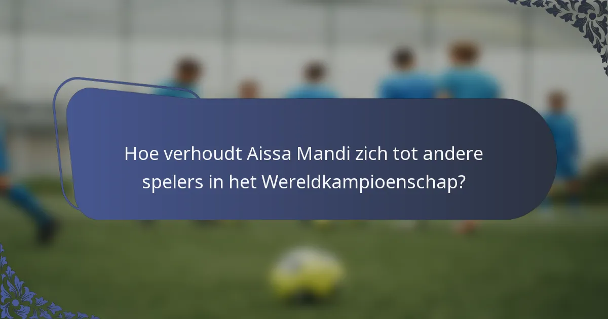 Hoe verhoudt Aissa Mandi zich tot andere spelers in het Wereldkampioenschap?