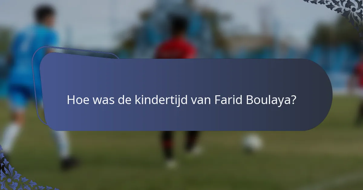 Hoe was de kindertijd van Farid Boulaya?