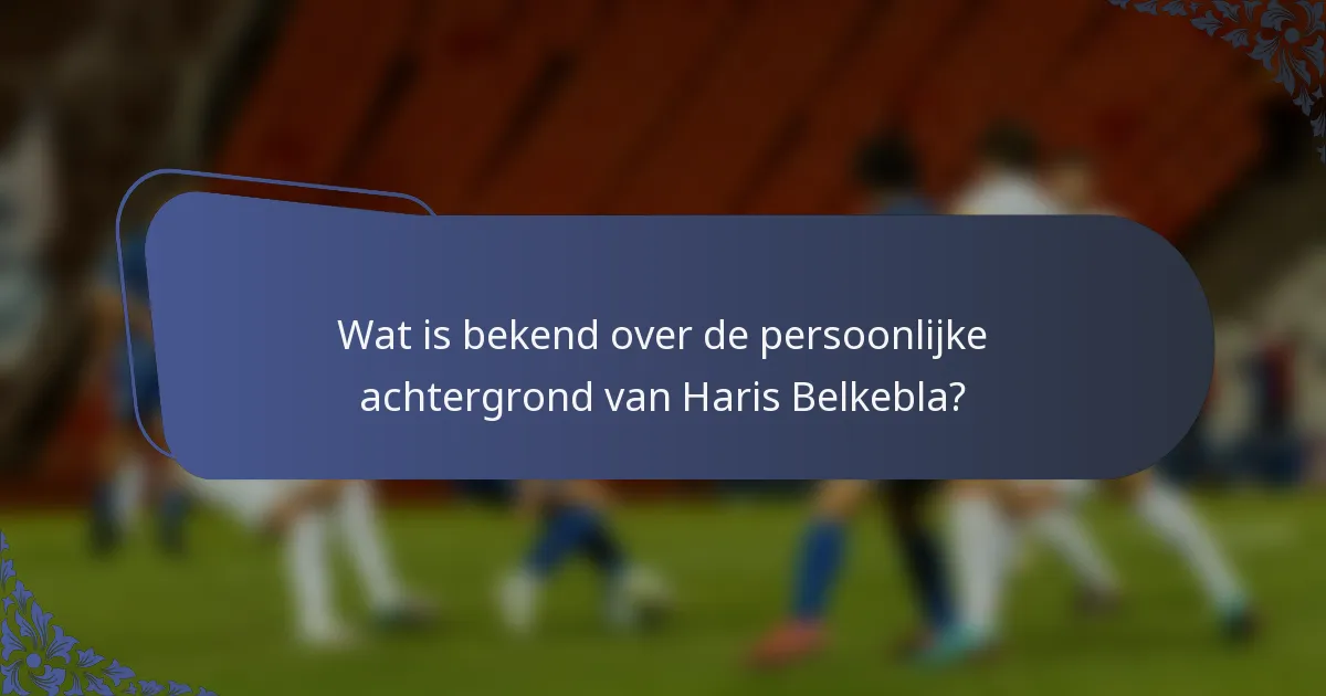 Wat is bekend over de persoonlijke achtergrond van Haris Belkebla?