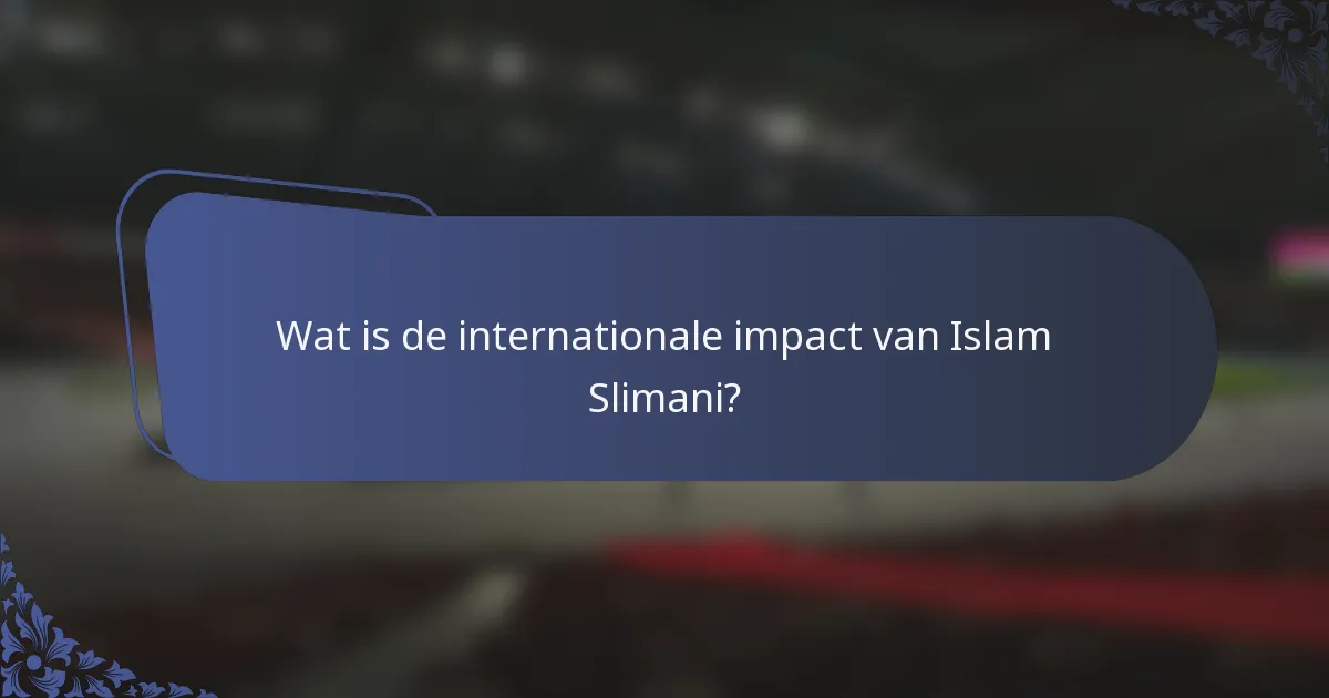 Wat is de internationale impact van Islam Slimani?