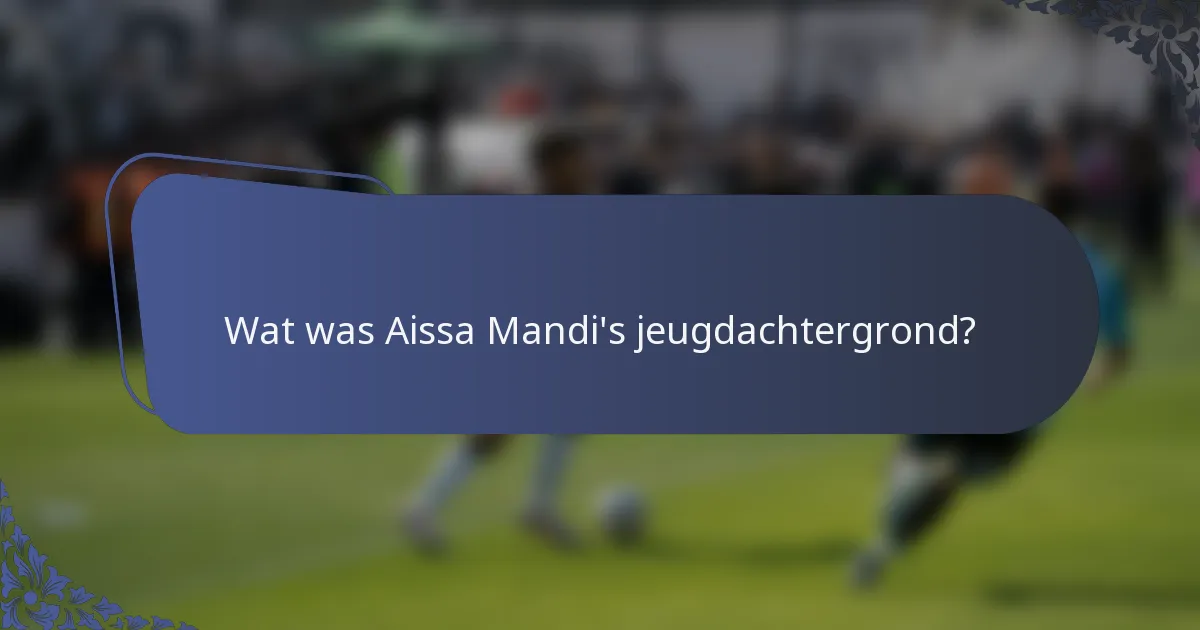 Wat was Aissa Mandi's jeugdachtergrond?