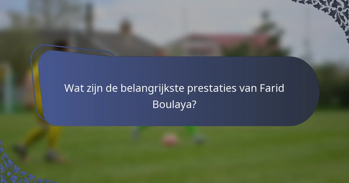 Wat zijn de belangrijkste prestaties van Farid Boulaya?