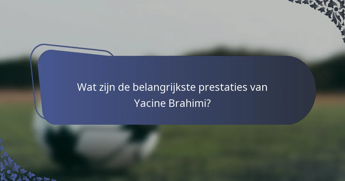 Wat zijn de belangrijkste prestaties van Yacine Brahimi?