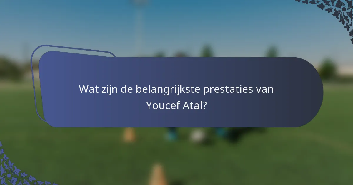 Wat zijn de belangrijkste prestaties van Youcef Atal?