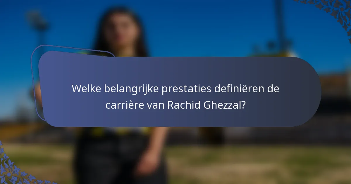 Welke belangrijke prestaties definiëren de carrière van Rachid Ghezzal?