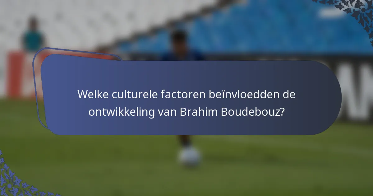 Welke culturele factoren beïnvloedden de ontwikkeling van Brahim Boudebouz?