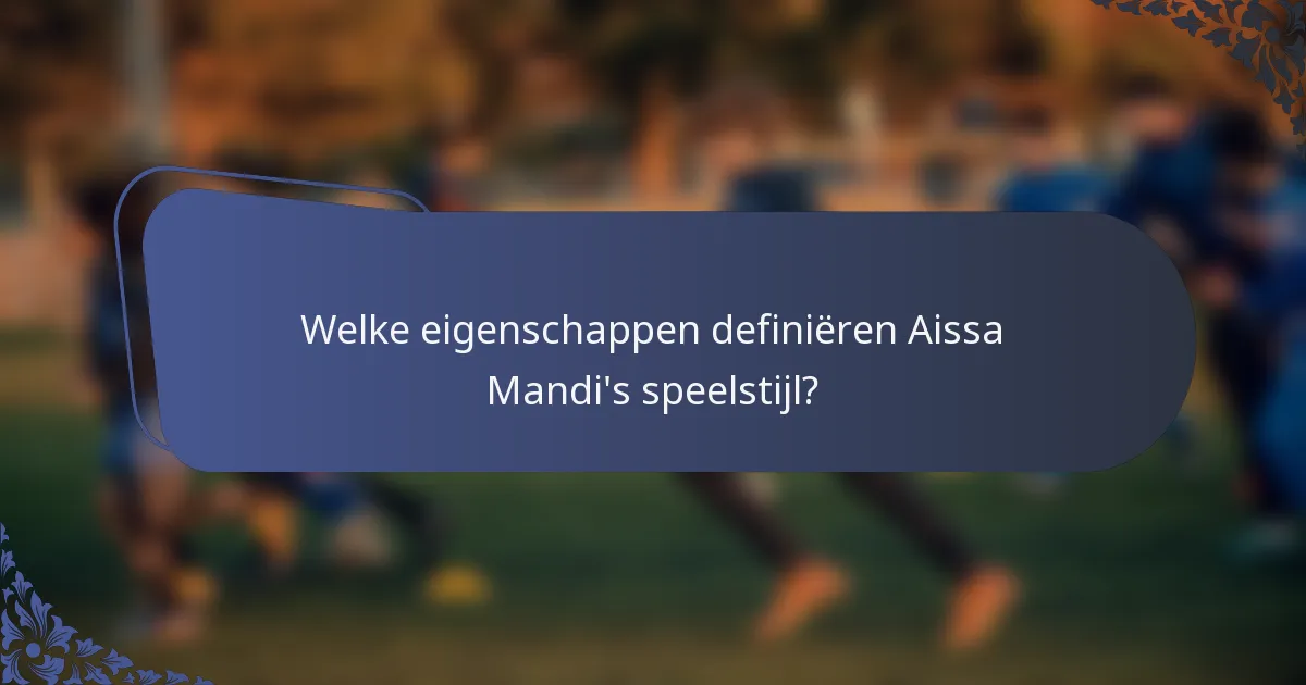 Welke eigenschappen definiëren Aissa Mandi's speelstijl?