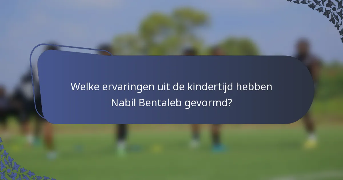 Welke ervaringen uit de kindertijd hebben Nabil Bentaleb gevormd?