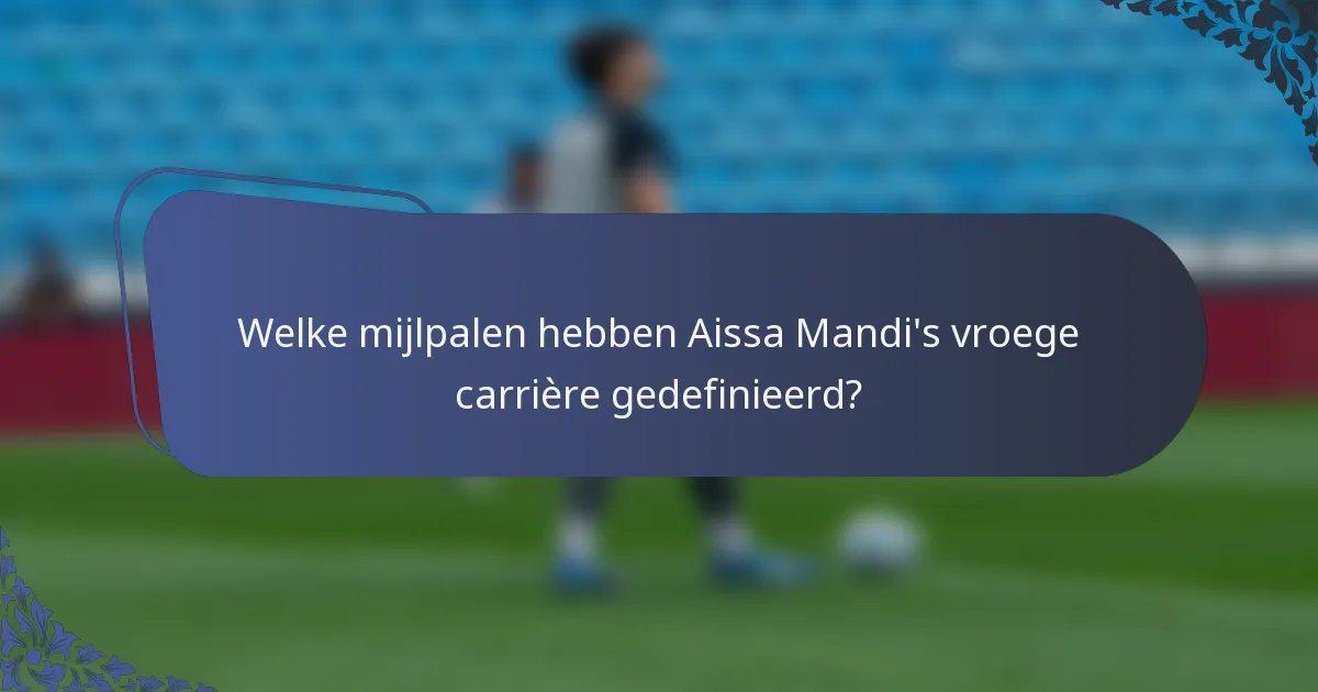 Welke mijlpalen hebben Aissa Mandi's vroege carrière gedefinieerd?