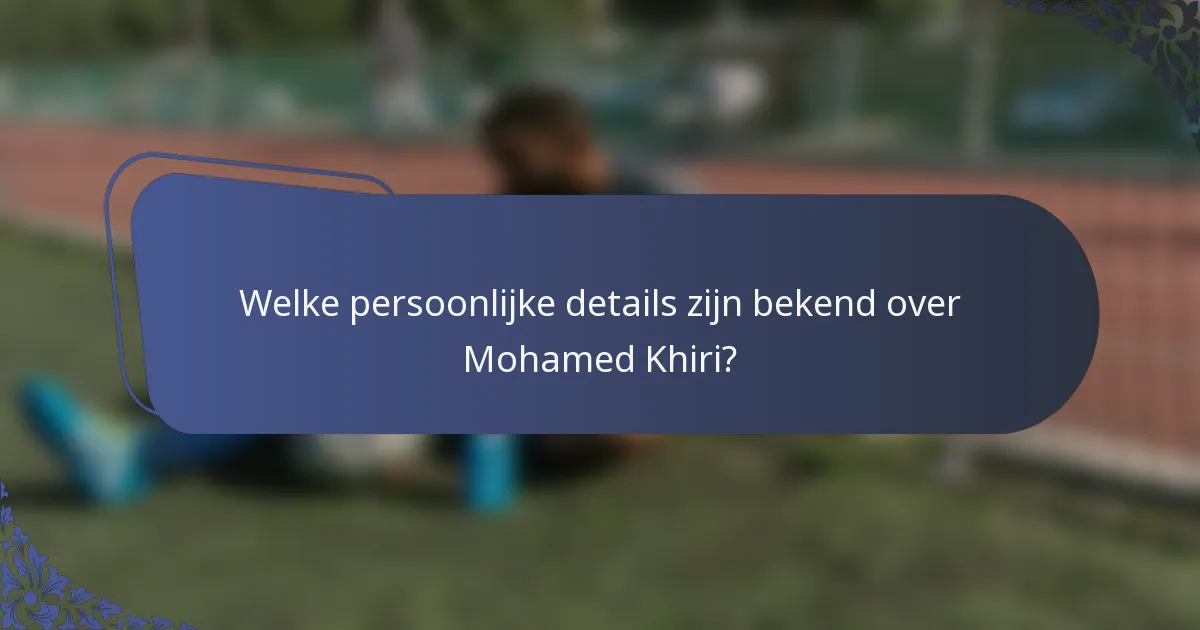 Welke persoonlijke details zijn bekend over Mohamed Khiri?