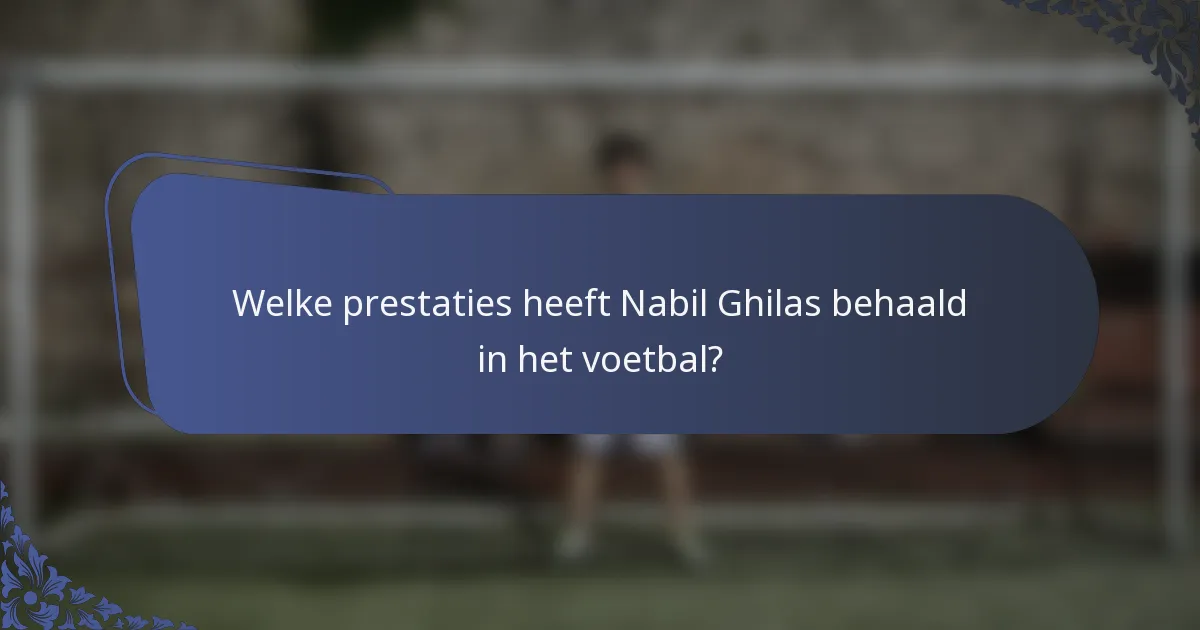 Welke prestaties heeft Nabil Ghilas behaald in het voetbal?