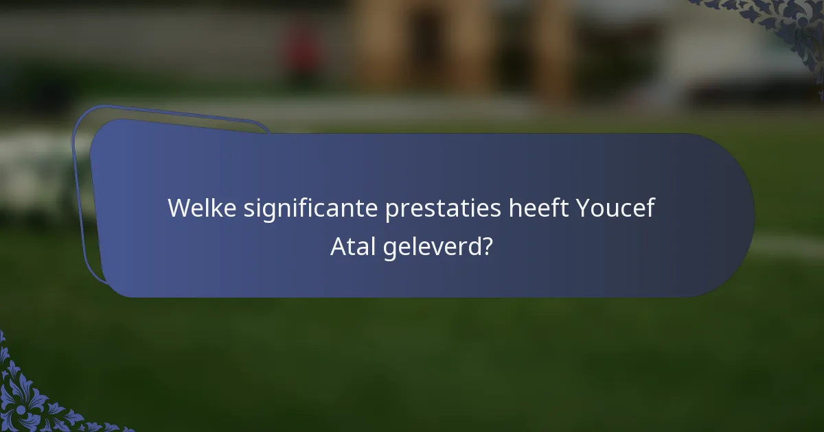 Welke significante prestaties heeft Youcef Atal geleverd?