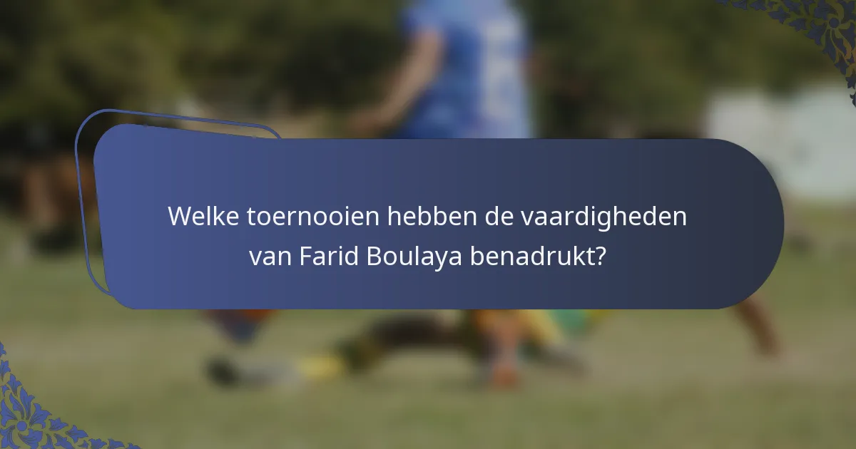 Welke toernooien hebben de vaardigheden van Farid Boulaya benadrukt?
