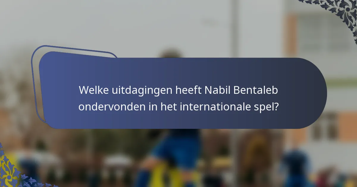 Welke uitdagingen heeft Nabil Bentaleb ondervonden in het internationale spel?