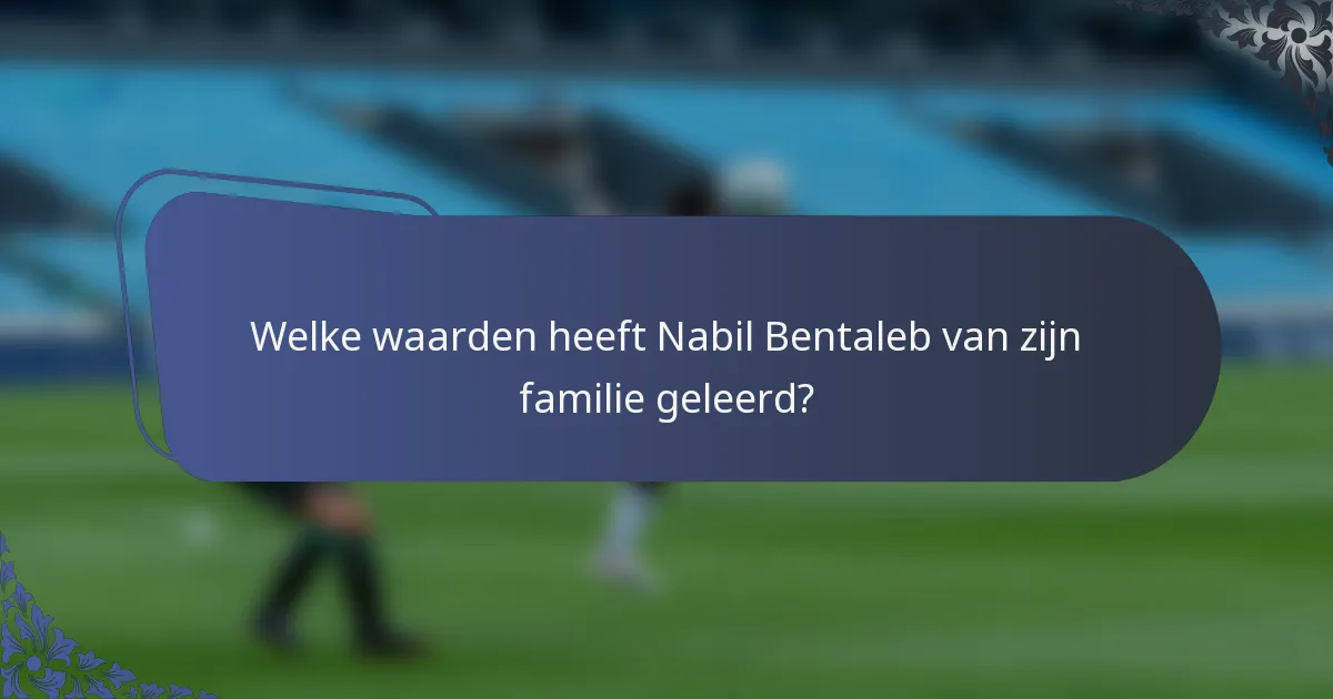 Welke waarden heeft Nabil Bentaleb van zijn familie geleerd?