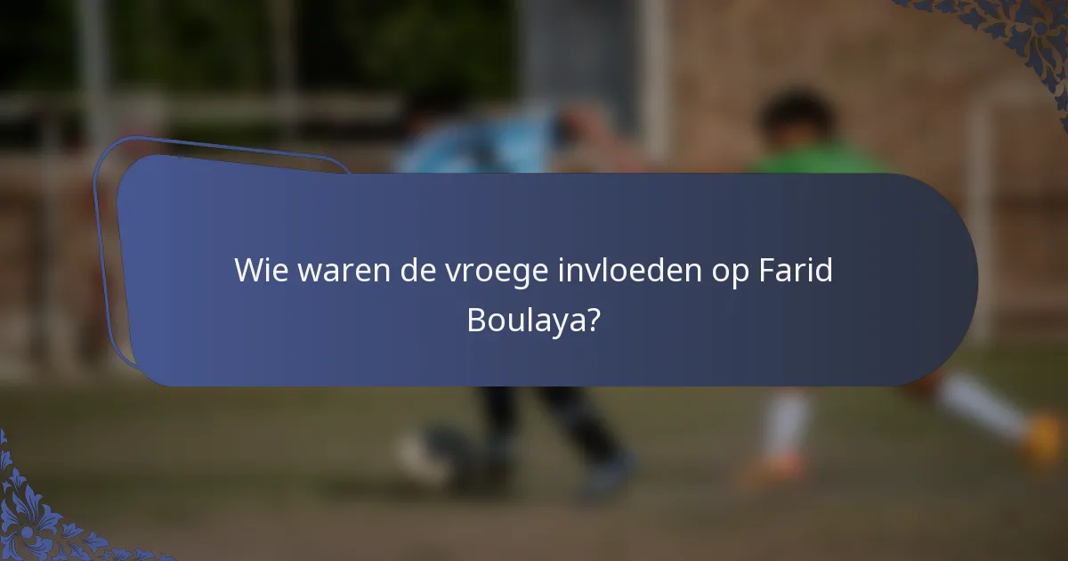 Wie waren de vroege invloeden op Farid Boulaya?